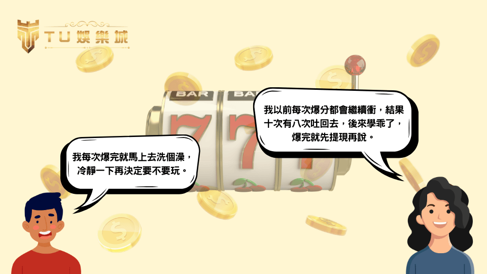 老虎機爆分後不該繼續追?2025聽聽TU娛樂城老玩家的建議! 1 TU娛樂城玩家分享爆分後如何冷靜應對與避免吐回去的經驗談。